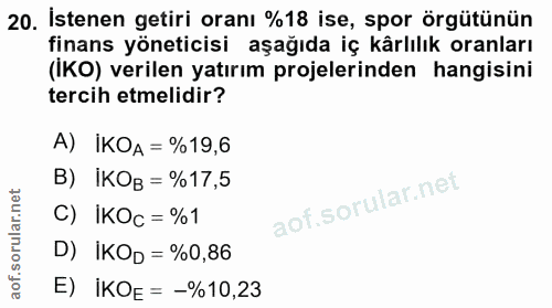 20. soru: İstenen getiri oranı %18 ise, spor örgütünün finans yöneticisi aşağıda iç kârlılık oranları (IKO) verilen yatırım pro…