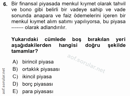 6. soru: Bir finansal piyasada menkul kıymet olarak tahvil ve bono gibi belirli bir vadeye sahip ve vade sonunda anapara ve fa…