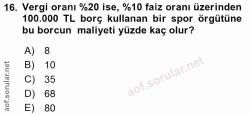 16. soru: Vergi oranı %20 ise, %10 faiz oranı üzerinden 100.000 TL borç kullanan bir spor örgütüne bu borcun maliyeti yüzde kaç…