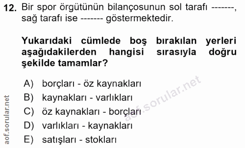 12. soru: Bir spor örgütünün bilançosunun sol tarafi -... sağ tarafı ise -- -- göstermektedir. Yukarıdaki cümlede boş bırakılan…