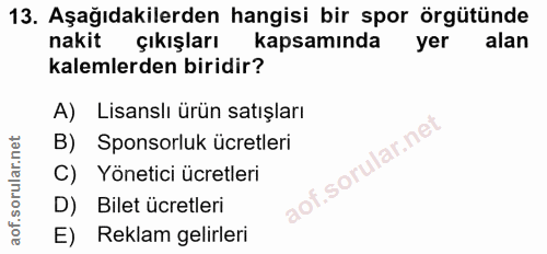 13. soru: Aşağıdakilerden hangisi bir spor örgütünde nakit çıkışları kapsamında yer alan kalemlerden biridir? A) Lisanslı ürün…