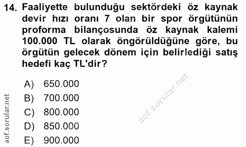 14. soru: Faaliyette bulunduğu sektördeki öz kaynak devir hızı oranı 7 olan bir spor örgütünün proforma bilançosunda öz kaynak…