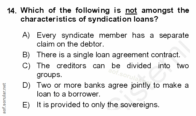 14. soru: Which of the following is not amongst the characteristics of syndication loans? A) Every syndicate member has a separ…