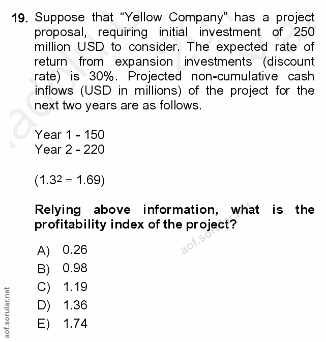 19. soru: Suppose that "Yellow Company" has a project proposal, requiring initial investment of 250 million USD to consider. Th…