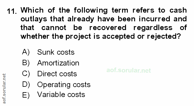 11. soru: Which of the following term refers to cash outlays that already have been incurred and that cannot be recovered regar…
