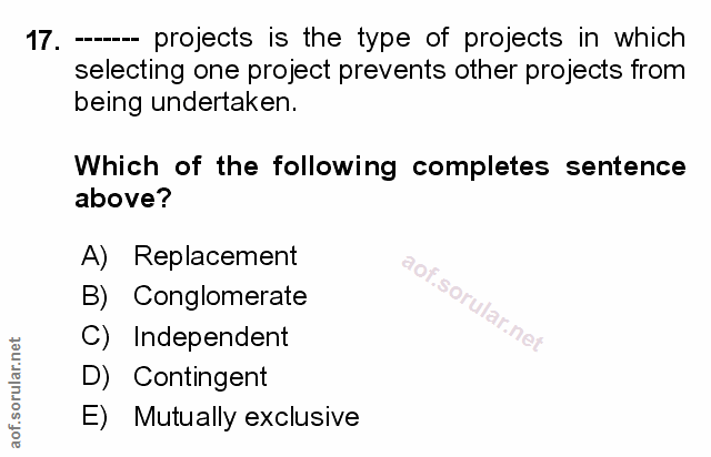 17. soru: - projects is the type of projects in which selecting one project prevents other projects from being undertaken. Whic…