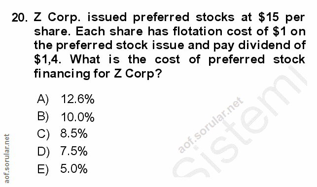 20. soru: Z Corp. issued preferred stocks at $15 per share. Each share has flotation cost of $1 on the preferred stock issue an…