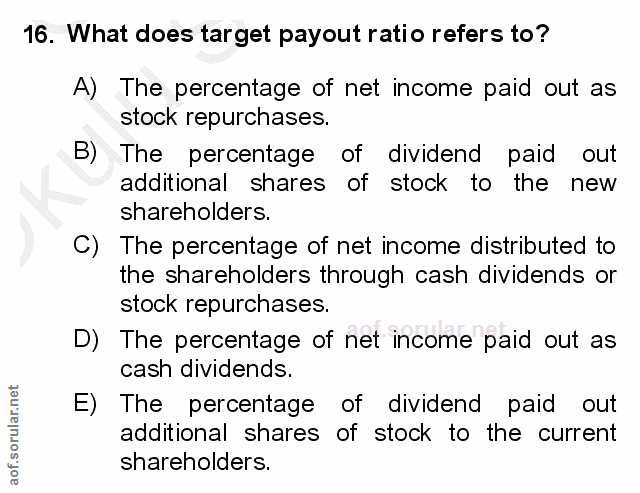 16. soru: What does target payout ratio refers to? A) The percentage of net income paid out as stock repurchases. B) The percen…