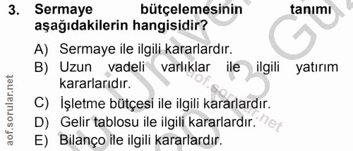 3. soru: Sermaye bütçelemesinin tanımi aşağıdakilerin hangisidir? A) Sermaye ile ilgili kararlardır. B) Uzun vadeli varlıklar…
