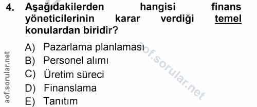 4. soru: Aşağıdakilerden hangisi finans yöneticilerinin karar verdiği temel konulardan biridir? B) Personel alımı C) Üretim sü…
