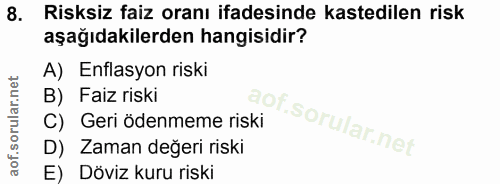 8. soru: Risksiz faiz oranı ifadesinde kastedilen risk aşağıdakilerden hangisidir? A) Enflasyon riski B) Faiz riski C) Geri öd…