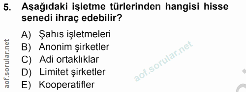5. soru: Aşağıdaki işletme türlerinden hangisi hisse senedi ihraç edebilir? A) Şahıs işletmeleri B) Anonim şirketler C) Adi or…