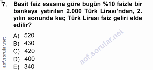 7. soru: Basit faiz esasına göre bugün %10 faizle bir bankaya yatırılan 2.000 Türk Lirası'ndan, 2. yılın sonunda kaç Türk Lira…