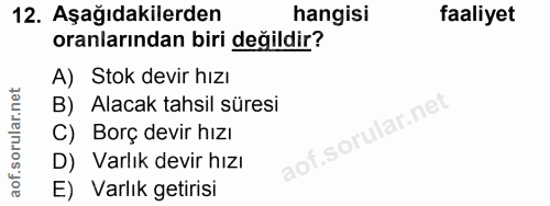 12. soru: Aşağıdakilerden hangisi faaliyet oranlarından biri değildir? A) Stok devir hızı B) Alacak tahsil süresi C) Borç devir…