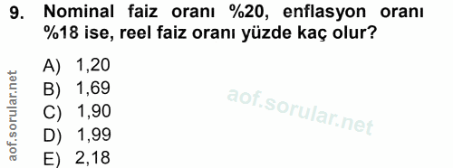 9. soru: Nominal faiz oranı %20, enflasyon oranı %18 ise, reel faiz oranı yüzde kaç olur? A) 1,20 B) 1,69 C) 1,90 D) 1,99 E) 2,18