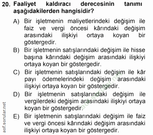 20. soru: Faaliyet kaldıracı derecesinin tanımı aşağıdakilerden hangisidir? A) Bir işletmenin maliyetlerindeki değişim ile faiz…