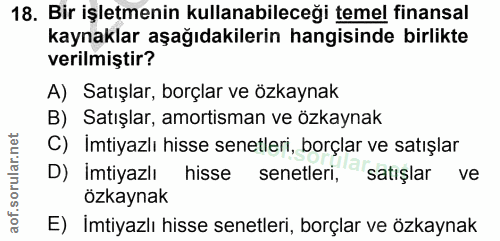 18. soru: Bir işletmenin kullanabileceği temel finansal kaynaklar aşağıdakilerin hangisinde birlikte verilmiştir? A) Satışlar,…