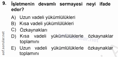 9. soru: İşletmenin devamlı sermayesi neyi ifade eder? A) Uzun vadeli yükümlülükleri B) Kısa vadeli yükümlülükleri C) Özkaynak…