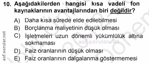 10. soru: Aşağıdakilerden hangisi kısa vadeli fon kaynaklarının avantajlarından biri değildir? A) Daha kısa sürede elde edilebi…