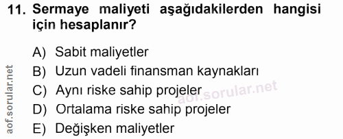 11. soru: Sermaye maliyeti aşağıdakilerden hangisi için hesaplanır? A) Sabit maliyetler B) Uzun vadeli finansman kaynakları C)…
