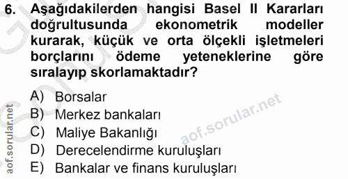 6. soru: Aşağıdakilerden hangisi Basel || Kararları doğrultusunda ekonometrik modeller kurarak, küçük ve orta ölçekli işletmel…