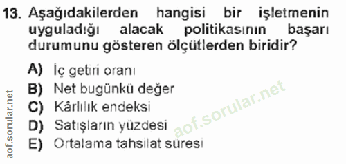 13. soru: Aşağıdakilerden hangisi bir işletmenin uyguladığı alacak politikasının başarı durumunu gösteren ölçütlerden biridir?…