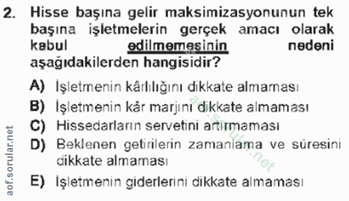 2. soru: Hisse başına gelir maksimizasyonunun tek başına işletmelerin gerçek amacı olarak kabul edilmemesinin nedeni aşağıdaki…