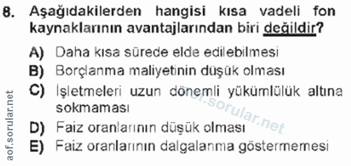 8. soru: Aşağıdakilerden hangisi kısa vadeli fon kaynaklarının avantajlarından biri değildir? A) Daha kısa sürede elde edilebi…