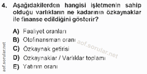 4. soru: Aşağıdakilerden hangisi işletmenin sahip olduğu varlıkların ne kadarının özkaynaklar ile finanse edildiğini gösterir?…