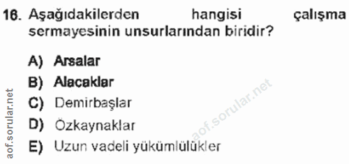 16. soru: Aşağıdakilerden hangisi çalışma sermayesinin unsurlarından biridir? A) Arsalar B) Alacaklar C) Demirbaşlar D) Ozkayna…
