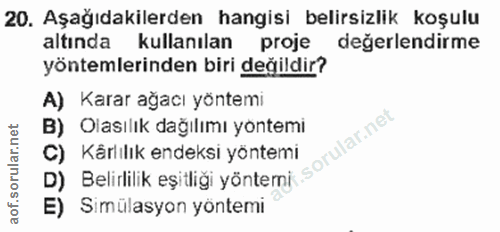 20. soru: Aşağıdakilerden hangisi belirsizlik koşulu altında kullanılan proje değerlendirme yöntemlerinden biri değildir? A) Ka…