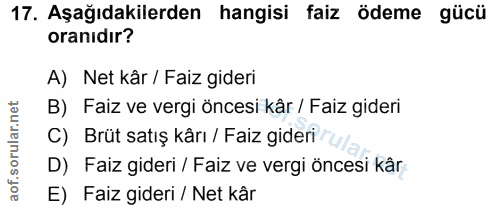 17. soru: Aşağıdakilerden hangisi faiz ödeme gücü oranıdır? A) Net kâr / Faiz gideri orular.net B) Faiz ve vergi öncesi kâr / F…