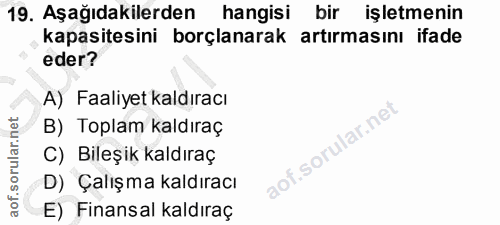 19. soru: Aşağıdakilerden hangisi bir işletmenin kapasitesini borçlanarak artırmasını ifade eder? A) Faaliyet kaldıracı B) Topl…
