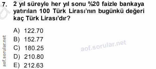 7. soru: 2 yıl süreyle her yıl sonu %20 faizle bankaya yatırılan 100 Türk Lirası'nın bugünkü değeri kaç Türk Lirası'dır? A) 12…