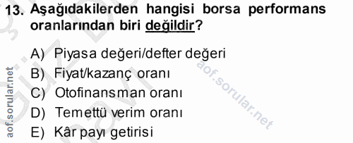 13. soru: Aşağıdakilerden hangisi borsa performans oranlarından biri değildir? A) Piyasa değeri/defter değeri B) Fiyat/kazanç o…