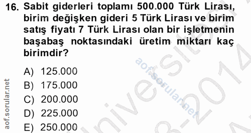 16. soru: Sabit giderleri toplamı 500.000 Türk Lirası, birim değişken gideri 5 Türk Lirası ve birim satış fiyatı 7 Türk Lirası…