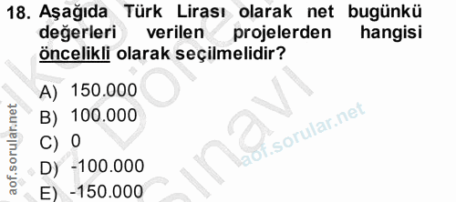 18. soru: Aşağıda Türk Lirası olarak net bugünkü değerleri verilen projelerden hangisi öncelikli olarak seçilmelidir? A) 150.00…