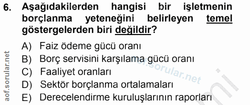 6. soru: Aşağıdakilerden hangisi bir işletmenin borçlanma yeteneğini belirleyen temel göstergelerden biri değildir? A) Faiz öd…