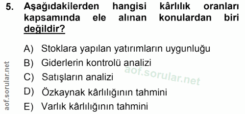 5. soru: Aşağıdakilerden hangisi kârlılık oranları kapsamında ele alinan konulardan biri değildir? A) Stoklara yapılan yatırım…