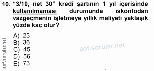 10. soru: "3/10, net 30" kredi şartının 1 yıl içerisinde kullanılmaması durumunda iskontodan vazgeçmenin işletmeye yıllık maliy…