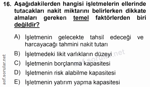 16. soru: Aşağıdakilerden hangisi işletmelerin ellerinde tutacakları nakit miktarını belirlerken dikkate almaları gereken temel…