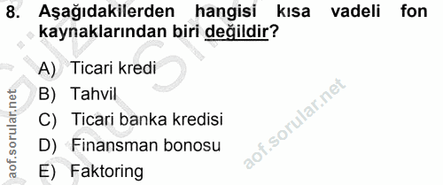 8. soru: Aşağıdakilerden hangisi kısa vadeli fon kaynaklarından biri değildir? A) Ticari kredi B) Tahvil C) Ticari banka kredi…