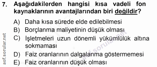 7. soru: Aşağıdakilerden hangisi kısa vadeli fon kaynaklarının avantajlarından biri değildir? A) Daha kısa sürede elde edilebi…
