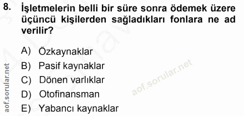 8. soru: İşletmelerin belli bir süre sonra ödemek üzere üçüncü kişilerden sağladıkları fonlara ne ad verilir? A) Ozkaynaklar B…