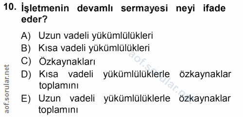 10. soru: İşletmenin devamlı sermayesi neyi ifade eder? A) Uzun vadeli yükümlülükleri B) Kısa vadeli yükümlülükleri C) Ozkaynak…