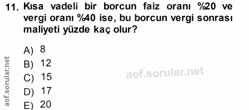 11. soru: Kısa vadeli bir borcun faiz oranı %20 ve vergi oranı %A0 ise, bu borcun vergi sonrası maliyeti yüzde kaç olur? A) 8 B…