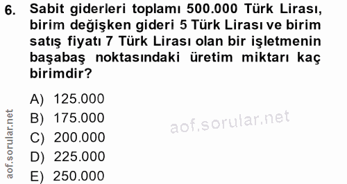 6. soru: Sabit giderleri toplamı 500.000 Türk Lirası, birim değişken gideri 5 Türk Lirası ve birim satış fiyatı 7 Türk Lirası…