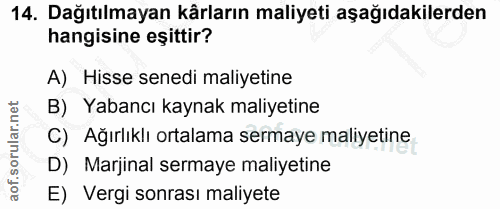 14. soru: Dağıtılmayan kârların maliyeti aşağıdakilerden hangisine eşittir? A) Hisse senedi maliyetine B) Yabancı kaynak maliye…