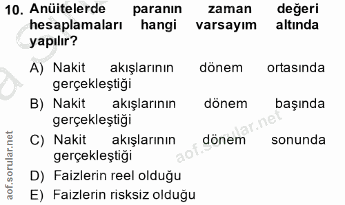 10. soru: Anüitelerde paranın zaman değeri hesaplamaları hangi varsayım altında yapılır? A) Nakit akışlarının dönem ortasında g…