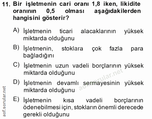 11. soru: Bir işletmenin cari oranı 1,8 iken, likidite oranının 0,5 olması aşağıdakilerden hangisini gösterir? A) İşletmenin ti…